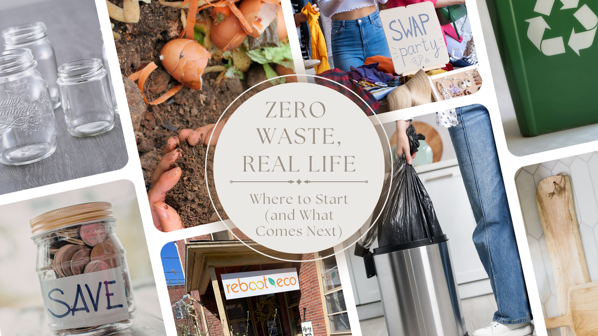 Zero Waste, Real Life: Where to Start (and What Comes Next) – Reboot Eco