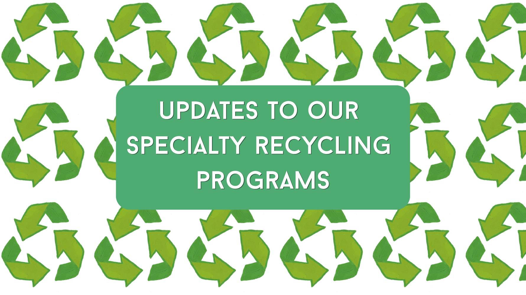 Updates to Our Specialty Recycling Programs