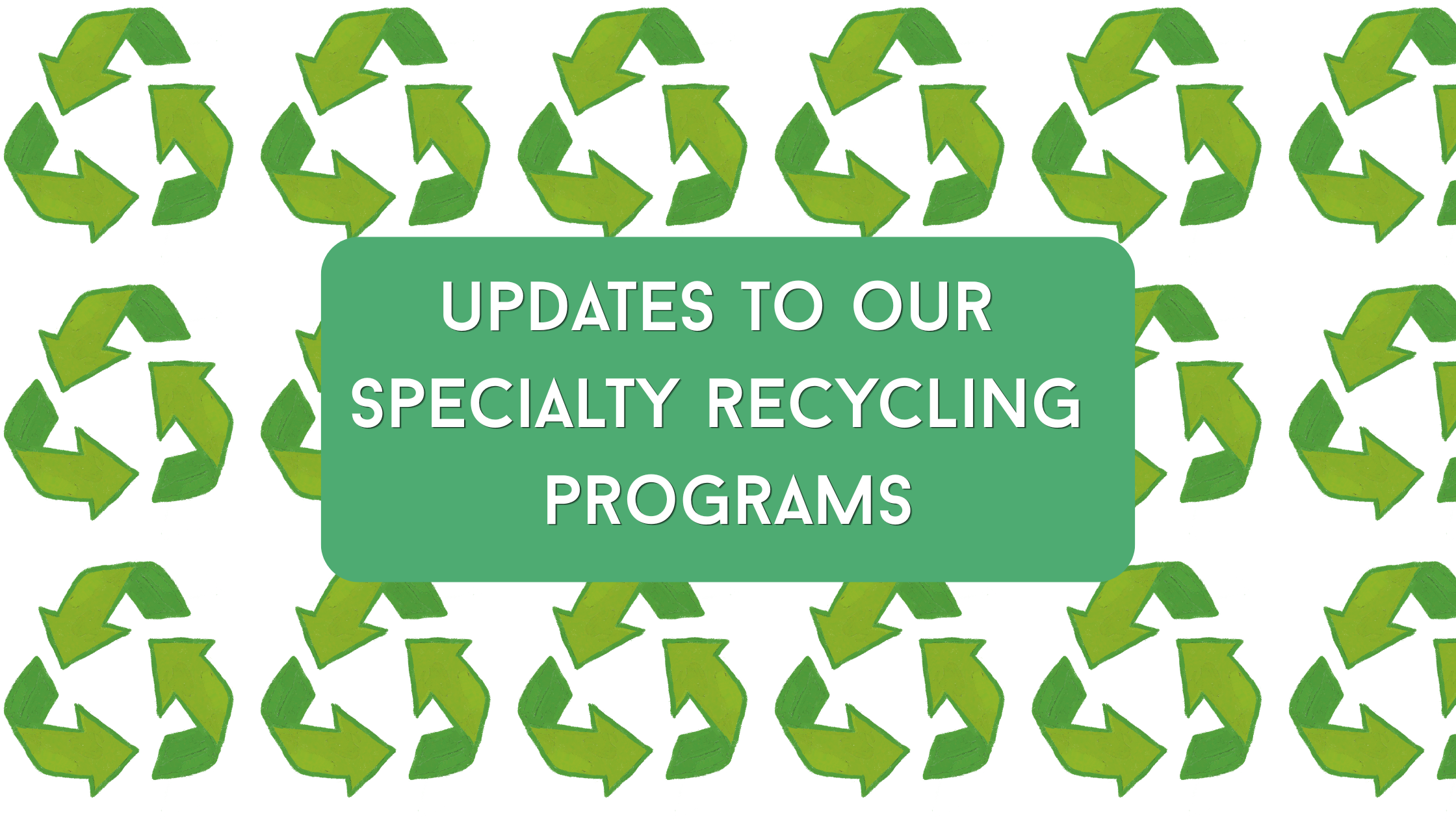Updates to Our Specialty Recycling Programs